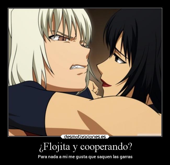 ¿Flojita y cooperando? - Para nada a mi me gusta que saquen las garras