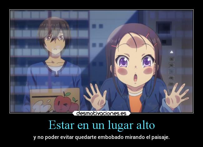 Estar en un lugar alto - y no poder evitar quedarte embobado mirando el paisaje.