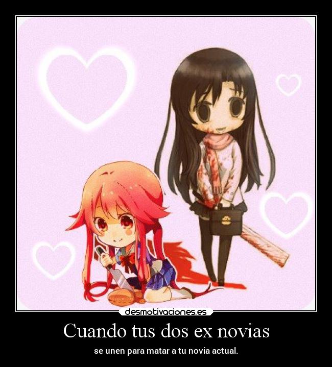 Cuando tus dos ex novias - se unen para matar a tu novia actual.