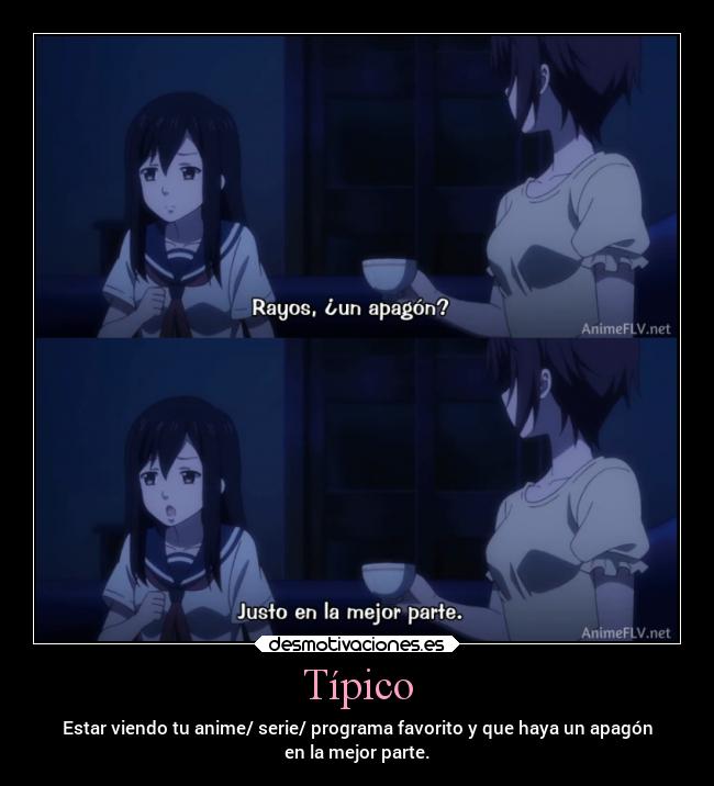 Típico - Estar viendo tu anime/ serie/ programa favorito y que haya un apagón
en la mejor parte.