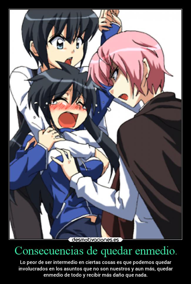 Consecuencias de quedar enmedio. -