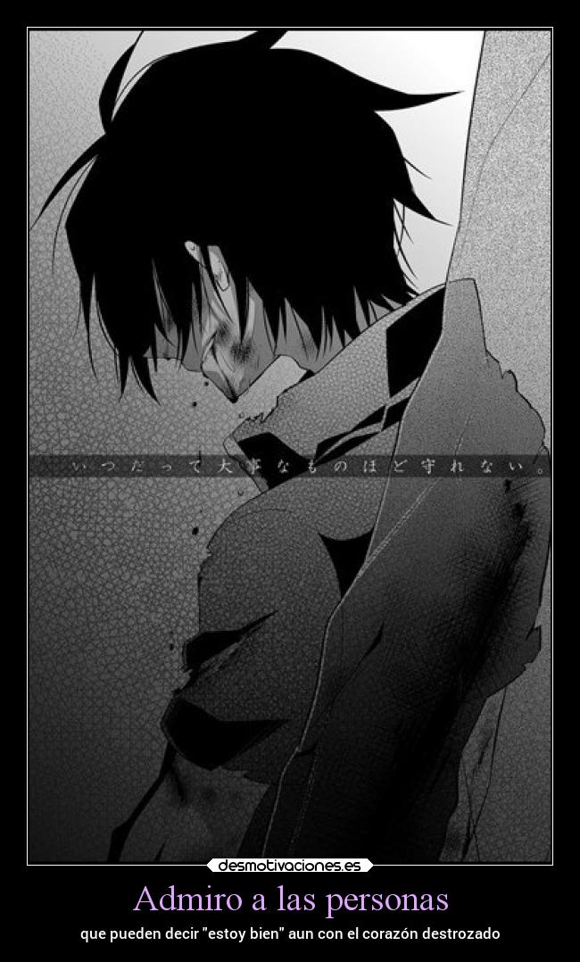 Admiro a las personas - que pueden decir estoy bien aun con el corazón destrozado