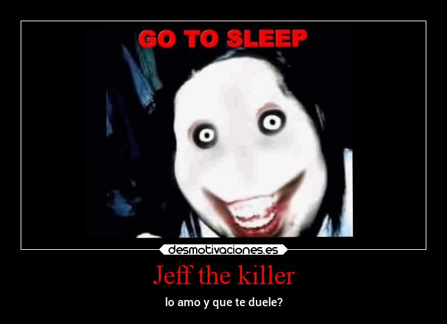 Jeff the killer - lo amo y que te duele?