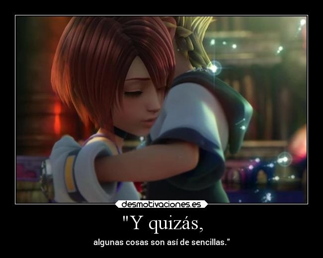 Y quizás, - algunas cosas son así de sencillas.