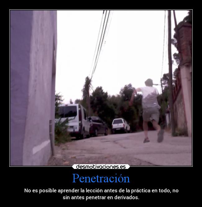 Penetración - No es posible aprender la lección antes de la práctica en todo, no
sin antes penetrar en derivados.