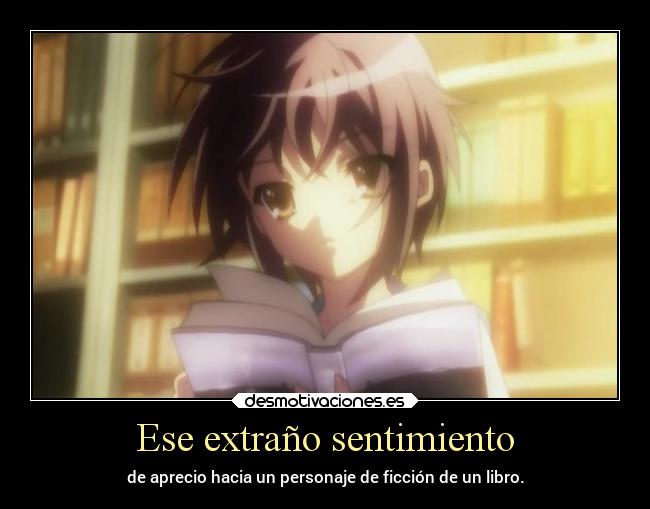 Ese extraño sentimiento - de aprecio hacia un personaje de ficción de un libro.