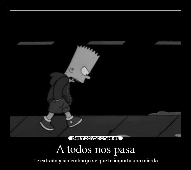 A todos nos pasa - Te extraño y sin embargo se que te importa una mierda