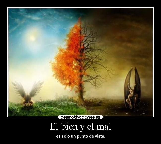 El bien y el mal - es solo un punto de vista.