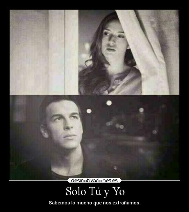 Solo Tú y Yo - Sabemos lo mucho que nos extrañamos.
