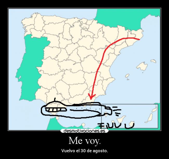 Me voy. - Vuelvo el 30 de agosto.