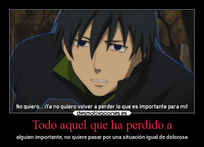Todo aquel que ha perdido a - alguien importante, no quiere pasar por una situación igual de dolorosa
