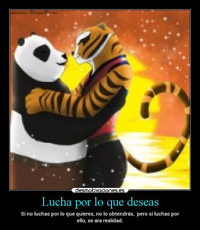 Lucha por lo que deseas - Si no luchas por lo que quieres, no lo obtendrás,  pero si luchas por
ello, se ara realidad.