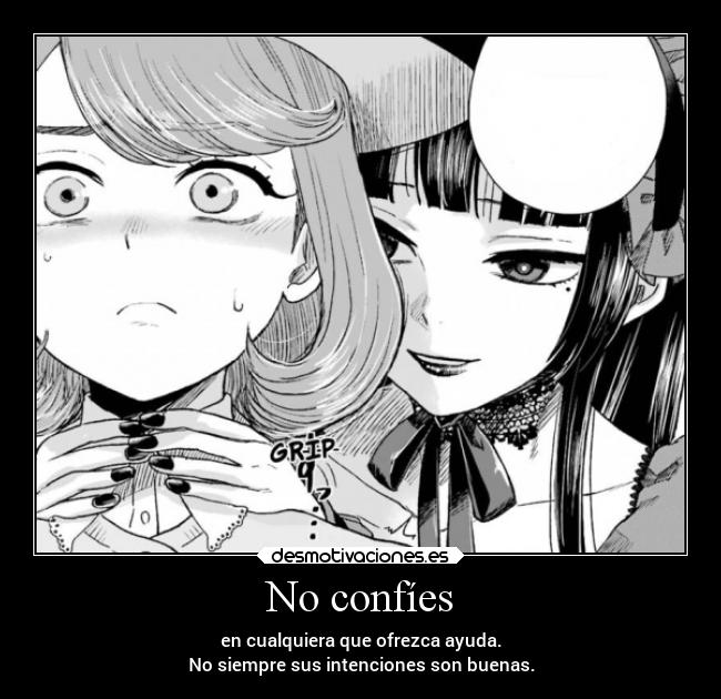 No confíes - en cualquiera que ofrezca ayuda.
No siempre sus intenciones son buenas.