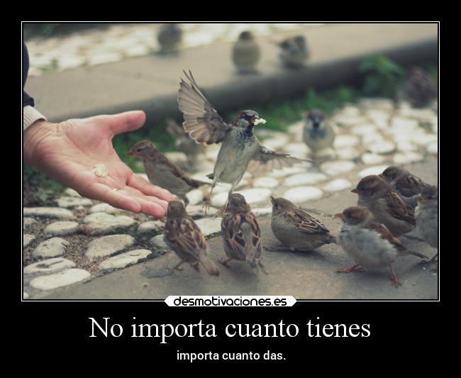No importa cuanto tienes - importa cuanto das.