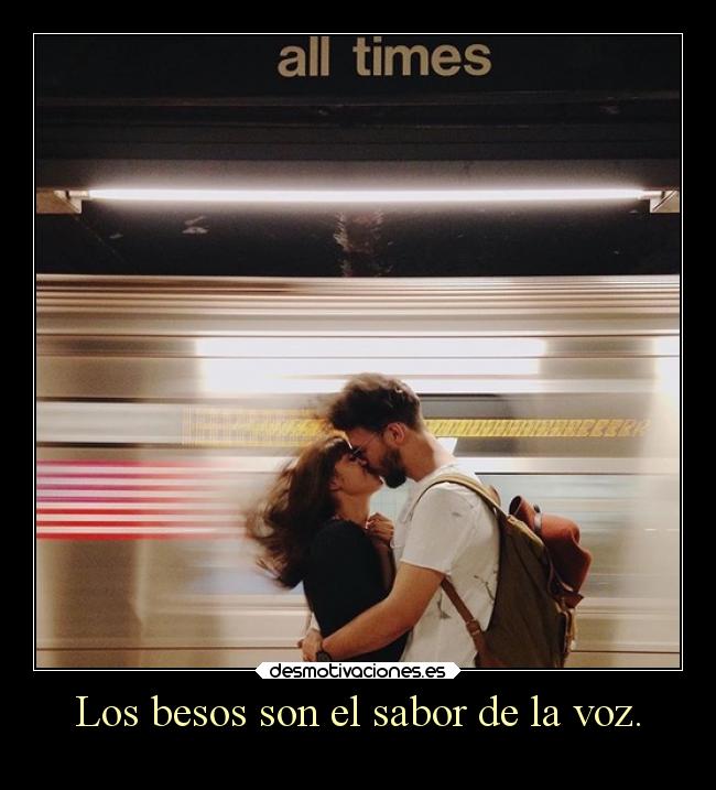 Los besos son el sabor de la voz. -