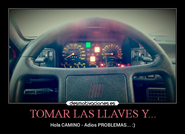 TOMAR LAS LLAVES Y... - Hola CAMINO - Adios PROBLEMAS... :)