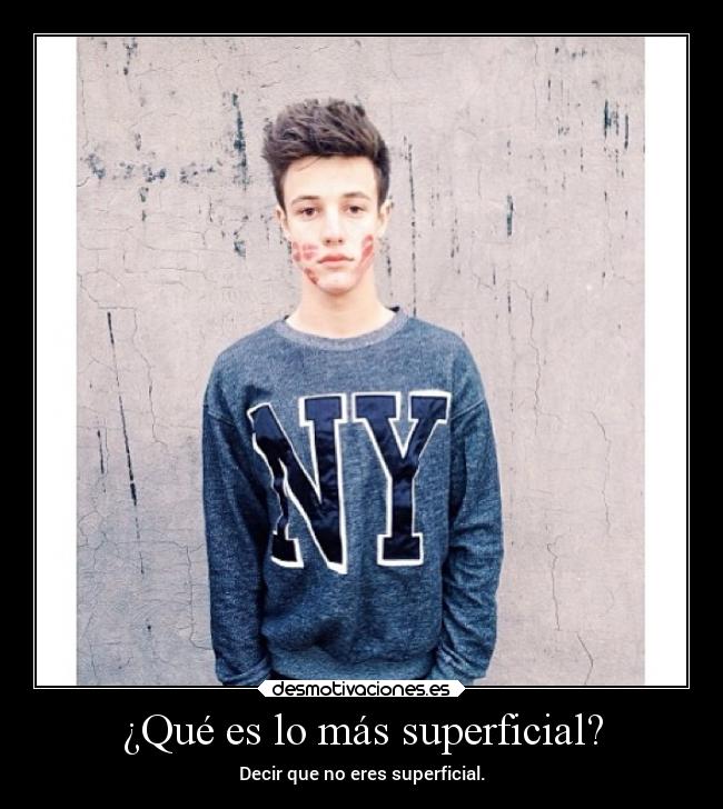 ¿Qué es lo más superficial? - Decir que no eres superficial.