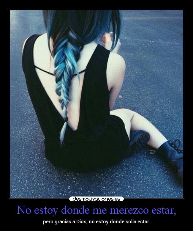No estoy donde me merezco estar, - 