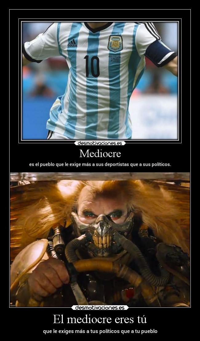 El mediocre eres tú - que le exiges más a tus políticos que a tu pueblo