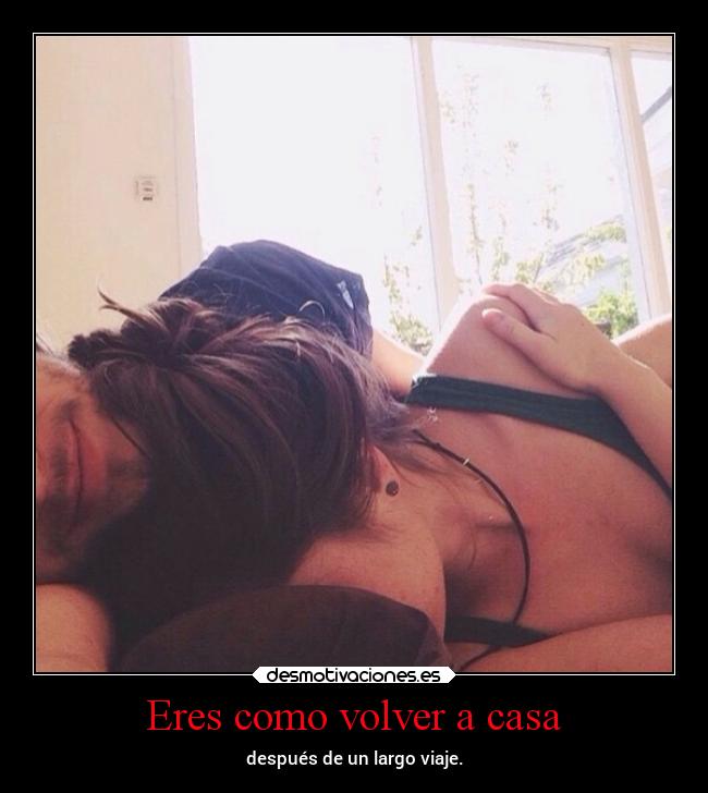 Eres como volver a casa -