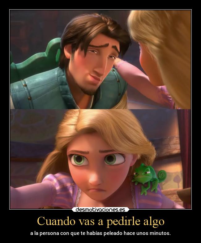 Cuando vas a pedirle algo - a la persona con que te habías peleado hace unos minutos.