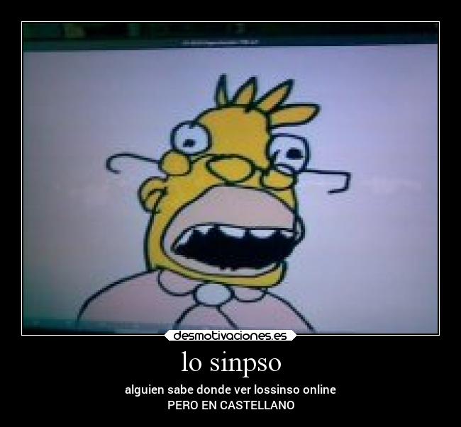 lo sinpso - alguien sabe donde ver lossinso online
PERO EN CASTELLANO