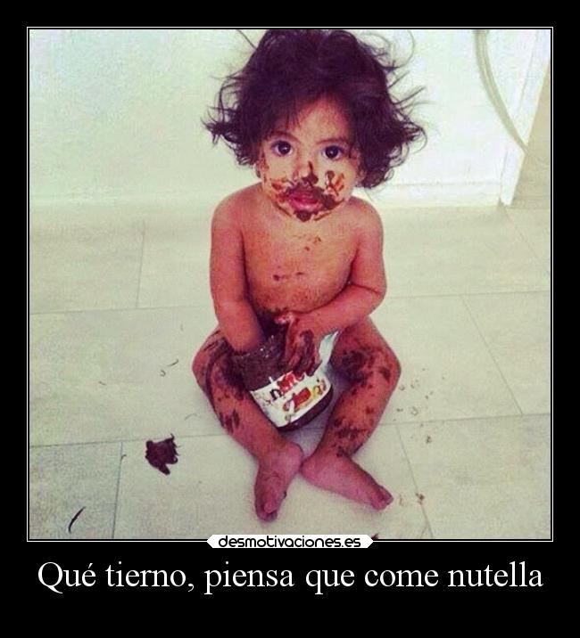Qué tierno, piensa que come nutella -