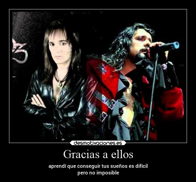 Gracias a ellos - aprendí que conseguir tus sueños es difícil
pero no imposible