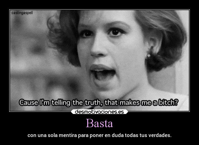 Basta - con una sola mentira para poner en duda todas tus verdades.