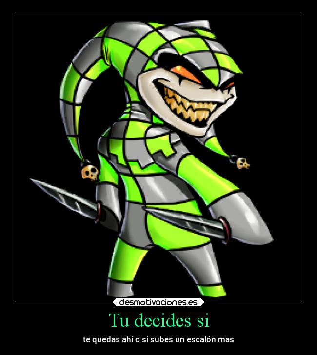 Tu decides si - te quedas ahí o si subes un escalón mas