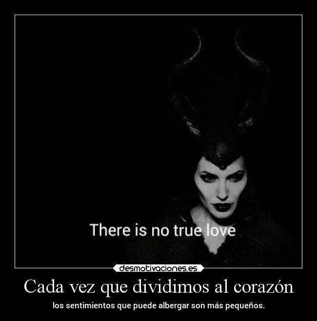 Cada vez que dividimos al corazón - los sentimientos que puede albergar son más pequeños.