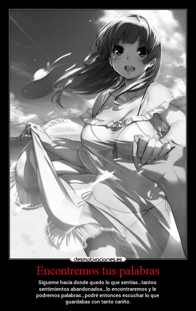 Encontremos tus palabras - Sígueme hacia donde quedo lo que sentías…tantos
sentimientos abandonados…lo encontraremos y le
podremos palabras…podré entonces escuchar lo que
guardabas con tanto cariño.