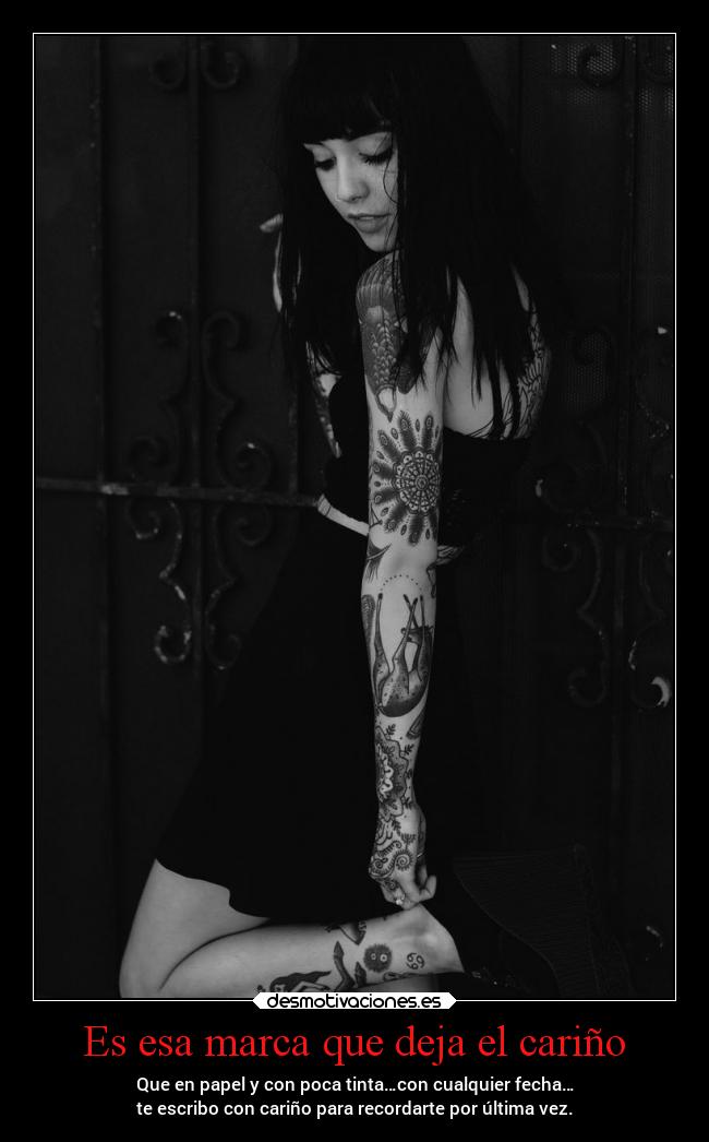 Es esa marca que deja el cariño - Que en papel y con poca tinta…con cualquier fecha…
te escribo con cariño para recordarte por última vez.