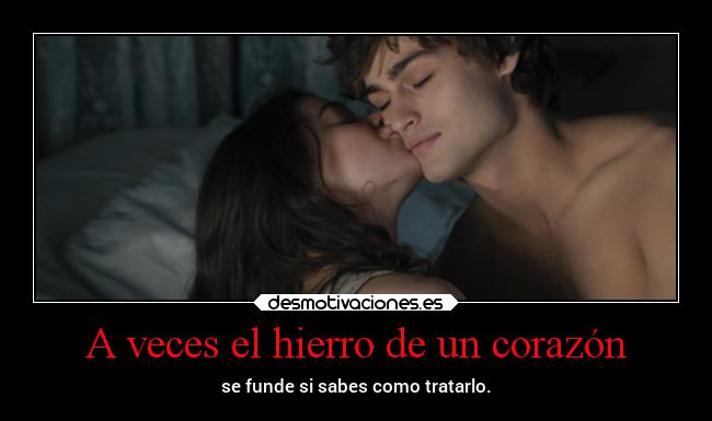 A veces el hierro de un corazón - se funde si sabes como tratarlo.