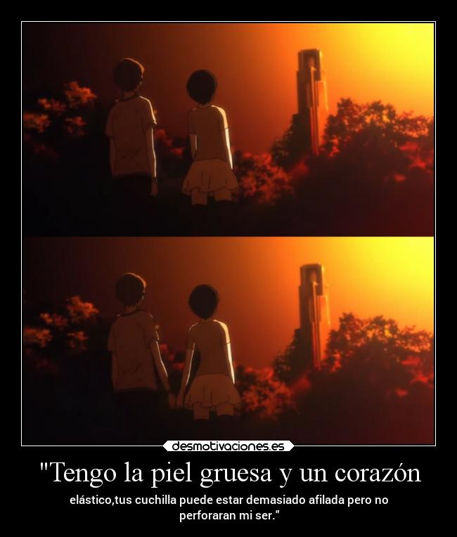 Tengo la piel gruesa y un corazón -