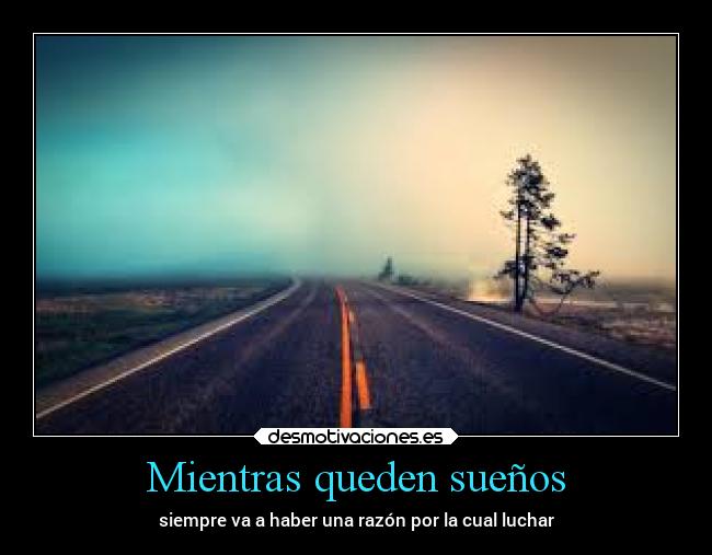 Mientras queden sueños - siempre va a haber una razón por la cual luchar