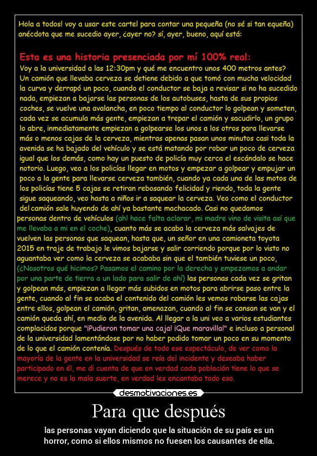 Para que después - las personas vayan diciendo que la situación de su país es un
horror, como si ellos mismos no fuesen los causantes de ella.