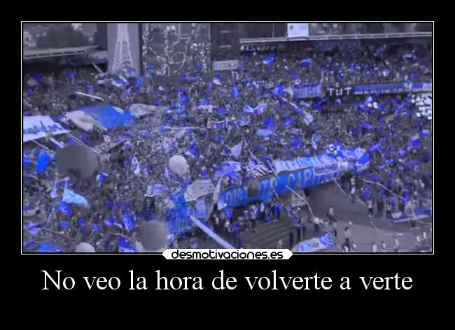 No veo la hora de volverte a verte -