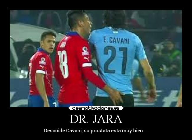 DR. JARA - Descuide Cavani, su prostata esta muy bien....