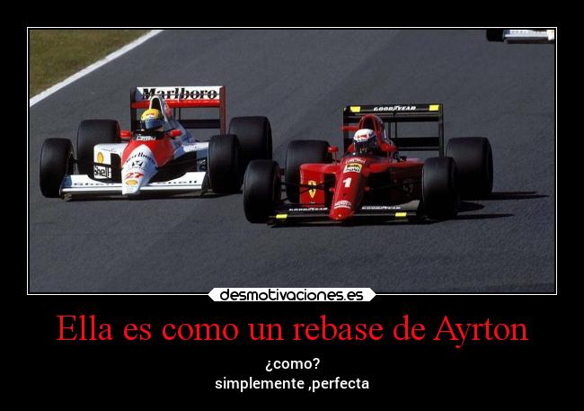 Ella es como un rebase de Ayrton - ¿como?
simplemente ,perfecta