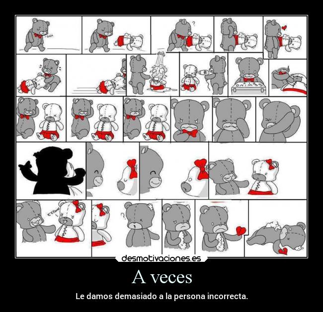 A veces - Le damos demasiado a la persona incorrecta.