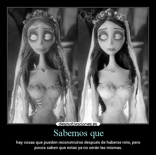 Sabemos que - hay cosas que pueden reconstruirse después de haberse roto, pero
pocos saben que estas ya no serán las mismas.