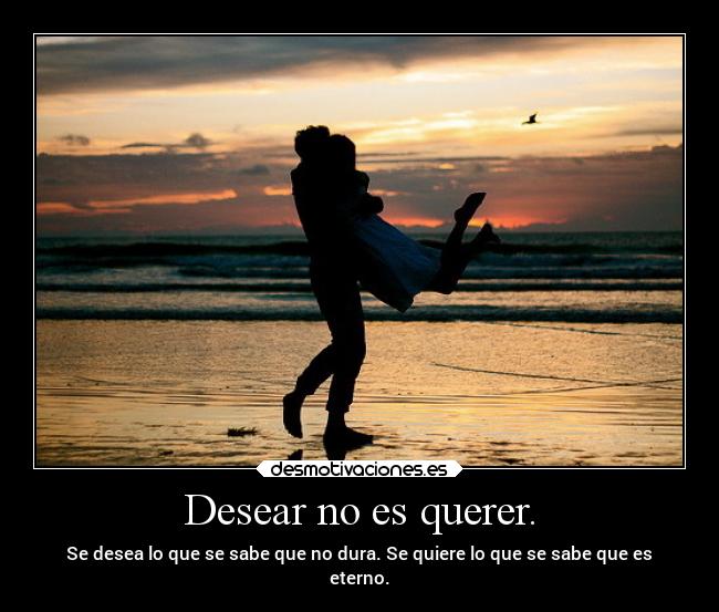 Desear no es querer. -