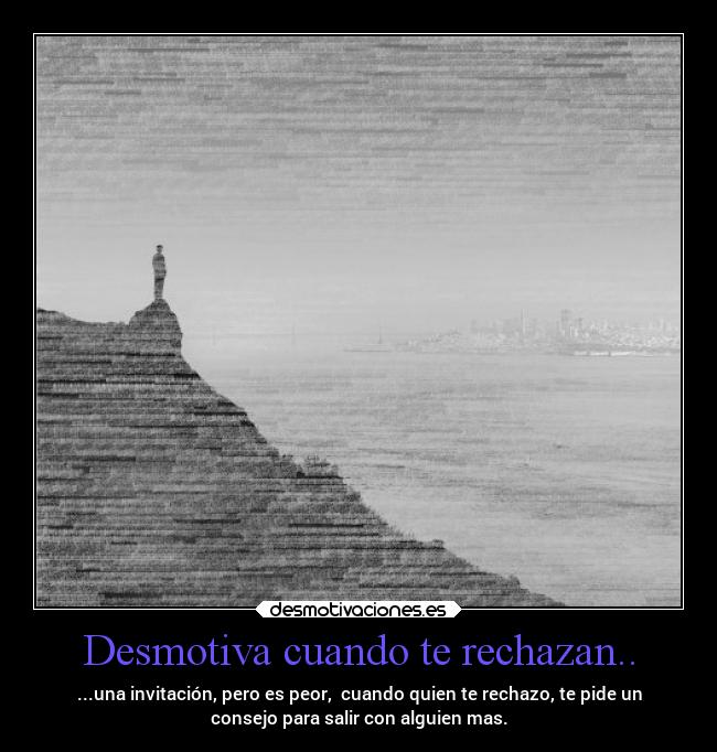 Desmotiva cuando te rechazan.. - 