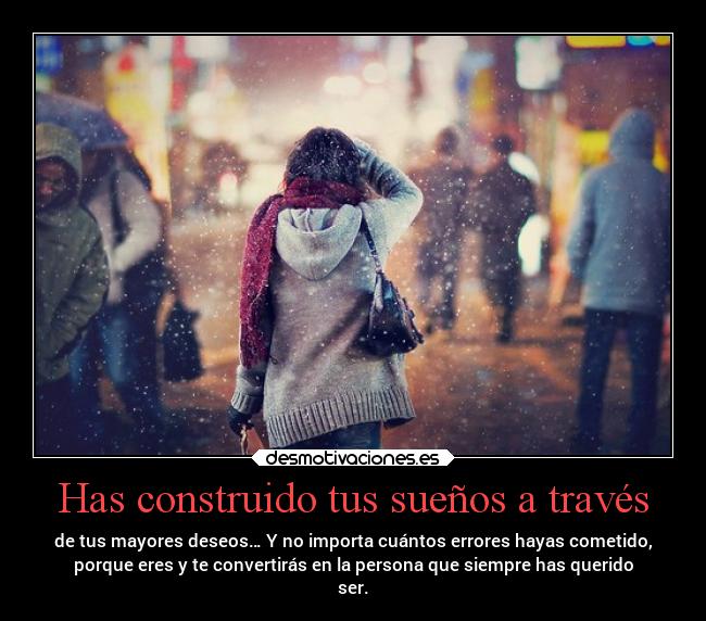 Has construido tus sueños a través -