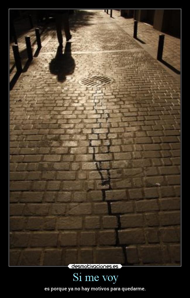 Si me voy - es porque ya no hay motivos para quedarme.