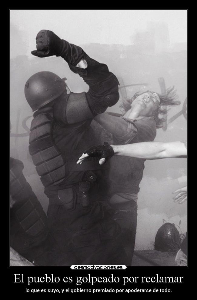 El pueblo es golpeado por reclamar - lo que es suyo, y el gobierno premiado por apoderarse de todo.