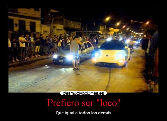 Prefiero ser loco - Que igual a todos los demás