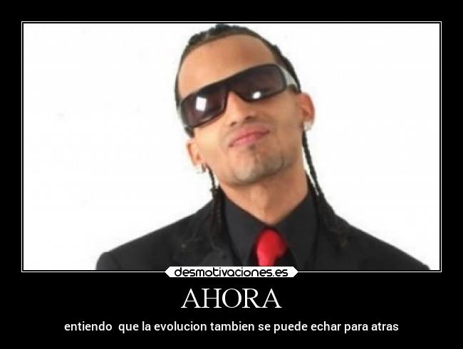 AHORA - entiendo  que la evolucion tambien se puede echar para atras