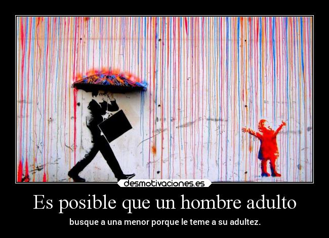 Es posible que un hombre adulto - busque a una menor porque le teme a su adultez.